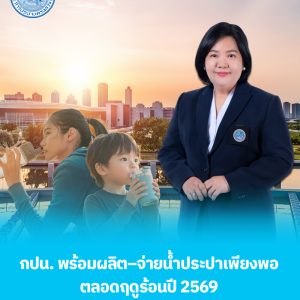 กปน. พร้อมผลิต–จ่ายน้ำประปาเพียงพอ ตลอดฤดูร้อนปี 2569 แนะนำประชาชนดื่มน้ำสะอาดเพียงพอ ป้องกันฮีทสโตรก