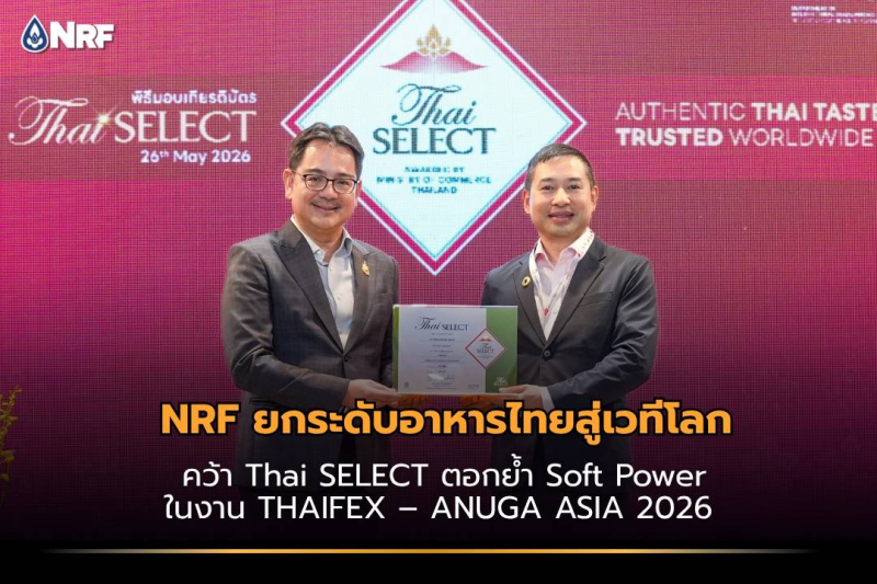 NRF ยกระดับอาหารไทยสู่เวทีโลก คว้า Thai SELECT  ตอกย้ำ Soft Power ในงาน THAIFEX – ANUGA ASIA 2026