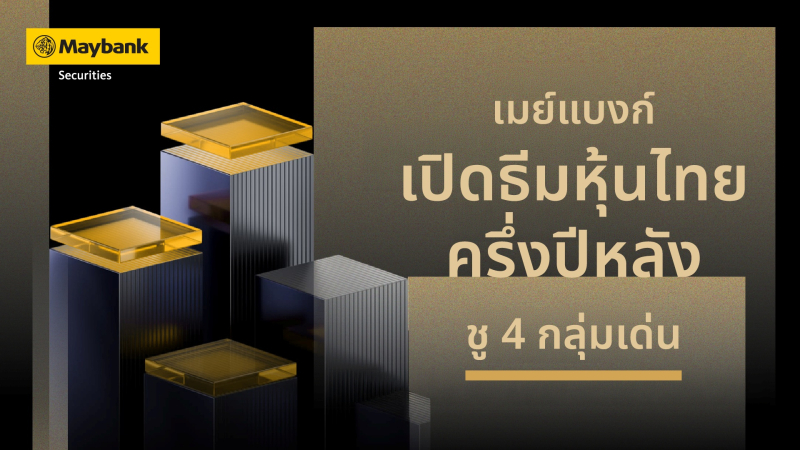 เมย์แบงก์ เปิดธีมหุ้นไทยครึ่งปีหลัง ชู 4 กลุ่มเด่น หนุนกลยุทธ์ลงทุนแบบคัดเลือก